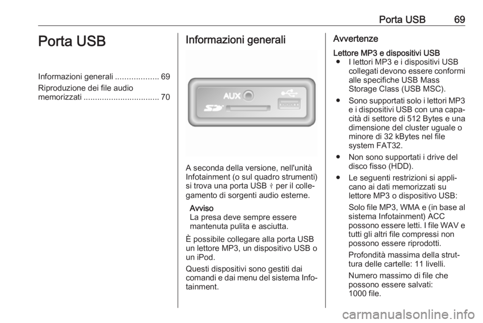 OPEL VIVARO B 2017.5  Manuale del sistema Infotainment (in Italian) Porta USB69Porta USBInformazioni generali...................69
Riproduzione dei file audio
memorizzati ................................. 70Informazioni generali
A seconda della versione, nell'unit