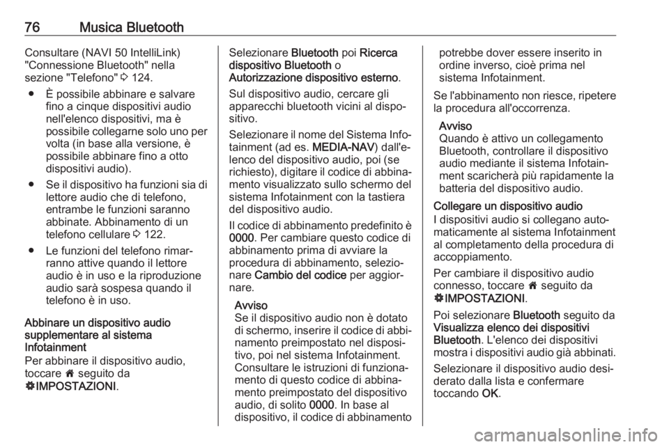 OPEL VIVARO B 2017.5  Manuale del sistema Infotainment (in Italian) 76Musica BluetoothConsultare (NAVI 50 IntelliLink)
"Connessione Bluetooth" nella
sezione "Telefono"  3 124.
● È possibile abbinare e salvare fino a cinque dispositivi audio
nell'
