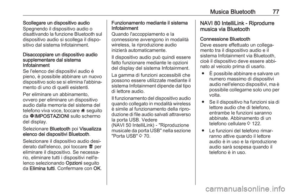 OPEL VIVARO B 2017.5  Manuale del sistema Infotainment (in Italian) Musica Bluetooth77Scollegare un dispositivo audio
Spegnendo il dispositivo audio o
disattivando la funzione Bluetooth sul
dispositivo audio si scollega il dispo‐
sitivo dal sistema Infotainment.
Dis