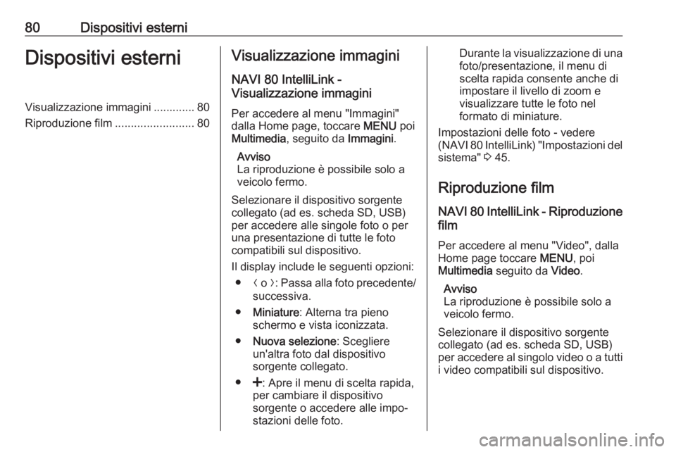 OPEL VIVARO B 2017.5  Manuale del sistema Infotainment (in Italian) 80Dispositivi esterniDispositivi esterniVisualizzazione immagini ............. 80
Riproduzione film .........................80Visualizzazione immagini
NAVI 80 IntelliLink -
Visualizzazione immagini
P