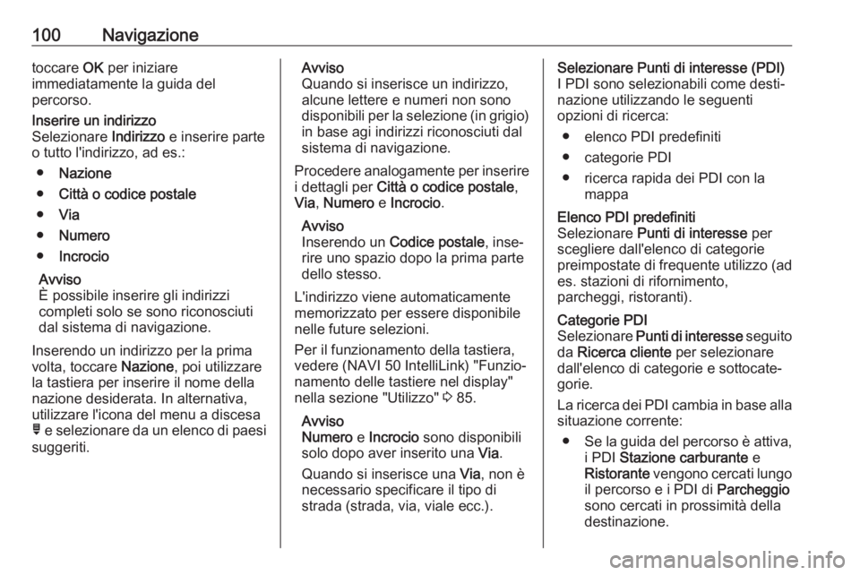 OPEL VIVARO B 2017.5 Manuale del sistema Infotainment (in Italian) 100Navigazionetoccare OK per iniziare
immediatamente la guida del
percorso.Inserire un indirizzo
Selezionare Indirizzo e inserire parte
o tutto l'indirizzo, ad es.:
● Nazione
● Città o codic OPEL VIVARO B 2017.5 Manuale del sistema Infotainment (in Italian) 100Navigazionetoccare OK per iniziare
immediatamente la guida del
percorso.Inserire un indirizzo
Selezionare Indirizzo e inserire parte
o tutto l'indirizzo, ad es.:
● Nazione
● Città o codic