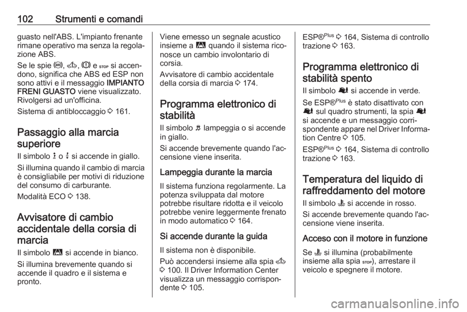 OPEL MOVANO_B 2017.5 Manuale di uso e manutenzione (in Italian) 102Strumenti e comandiguasto nell'ABS. L'impianto frenante
rimane operativo ma senza la regola‐ zione ABS.
Se le spie u, A , R e C si accen‐
dono, significa che ABS ed ESP non
sono atti OPEL MOVANO_B 2017.5 Manuale di uso e manutenzione (in Italian) 102Strumenti e comandiguasto nell'ABS. L'impianto frenante
rimane operativo ma senza la regola‐ zione ABS.
Se le spie u, A , R e C si accen‐
dono, significa che ABS ed ESP non
sono atti