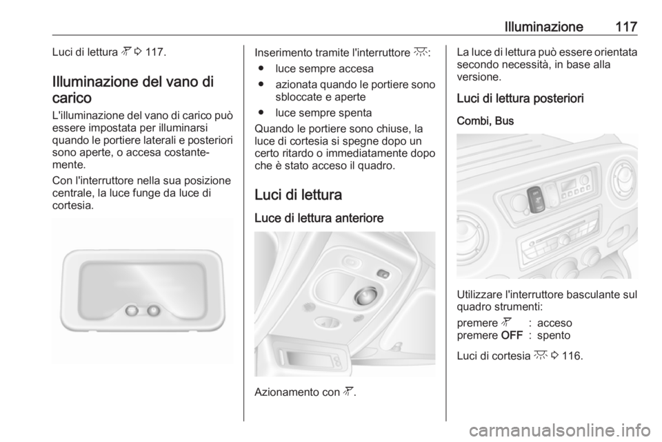 OPEL MOVANO_B 2017.5  Manuale di uso e manutenzione (in Italian) Illuminazione117Luci di lettura l 3  117.
Illuminazione del vano di carico
L'illuminazione del vano di carico può
essere impostata per illuminarsi
quando le portiere laterali e posteriori sono ap