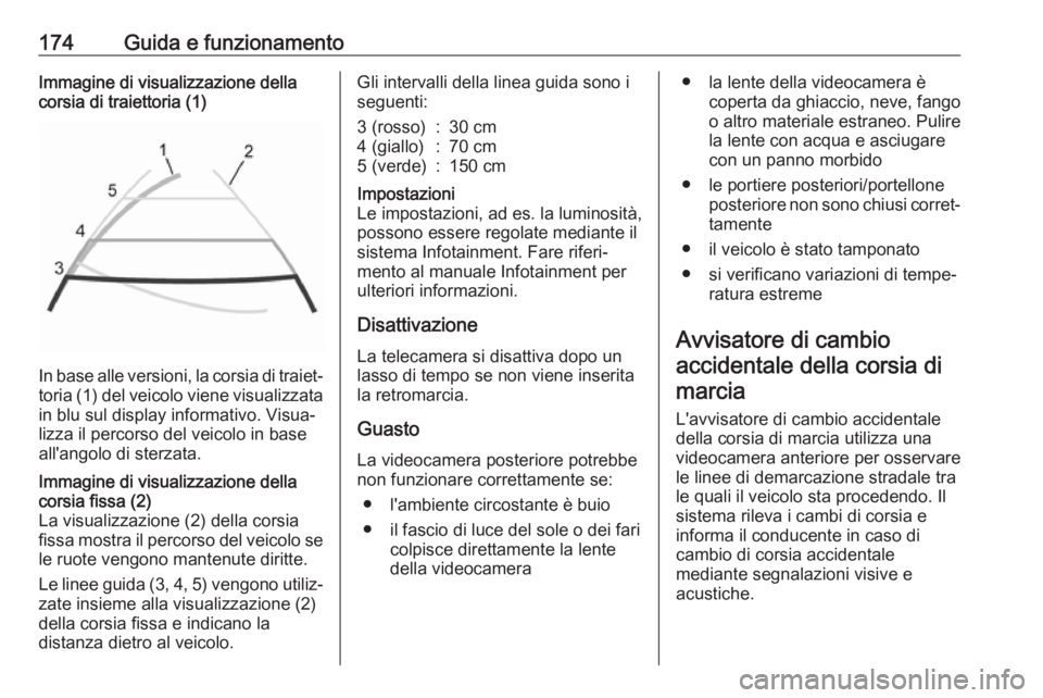 OPEL MOVANO_B 2017.5  Manuale di uso e manutenzione (in Italian) 174Guida e funzionamentoImmagine di visualizzazione della
corsia di traiettoria (1)
In base alle versioni, la corsia di traiet‐ toria (1) del veicolo viene visualizzata
in blu sul display informativ