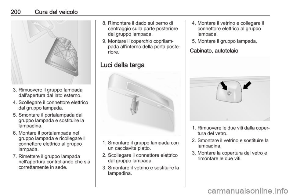 OPEL MOVANO_B 2017.5 Manuale di uso e manutenzione (in Italian) 200Cura del veicolo
3. Rimuovere il gruppo lampadadall'apertura dal lato esterno.
4. Scollegare il connettore elettrico dal gruppo lampada.
5. Smontare il portalampada dal gruppo lampada e sostitu OPEL MOVANO_B 2017.5 Manuale di uso e manutenzione (in Italian) 200Cura del veicolo
3. Rimuovere il gruppo lampadadall'apertura dal lato esterno.
4. Scollegare il connettore elettrico dal gruppo lampada.
5. Smontare il portalampada dal gruppo lampada e sostitu