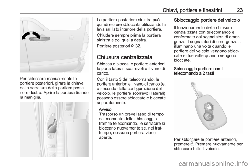 OPEL MOVANO_B 2017.5 Manuale di uso e manutenzione (in Italian) Chiavi, portiere e finestrini23
Per sbloccare manualmente le
portiere posteriori, girare la chiave
nella serratura della portiera poste‐
riore destra. Aprire la portiera tirando
la maniglia.
La port OPEL MOVANO_B 2017.5 Manuale di uso e manutenzione (in Italian) Chiavi, portiere e finestrini23
Per sbloccare manualmente le
portiere posteriori, girare la chiave
nella serratura della portiera poste‐
riore destra. Aprire la portiera tirando
la maniglia.
La port
