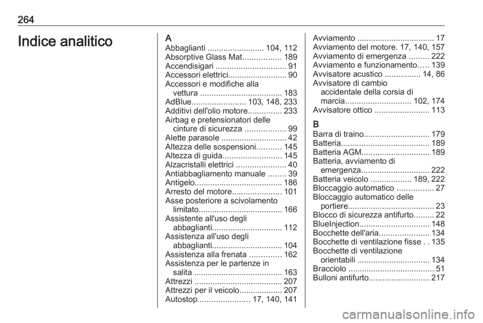 OPEL MOVANO_B 2017.5 Manuale di uso e manutenzione (in Italian) 264Indice analiticoAAbbaglianti ......................... 104, 112
Absorptive Glass Mat .................189
Accendisigari ............................... 91
Accessori elettrici..................... OPEL MOVANO_B 2017.5 Manuale di uso e manutenzione (in Italian) 264Indice analiticoAAbbaglianti ......................... 104, 112
Absorptive Glass Mat .................189
Accendisigari ............................... 91
Accessori elettrici.....................