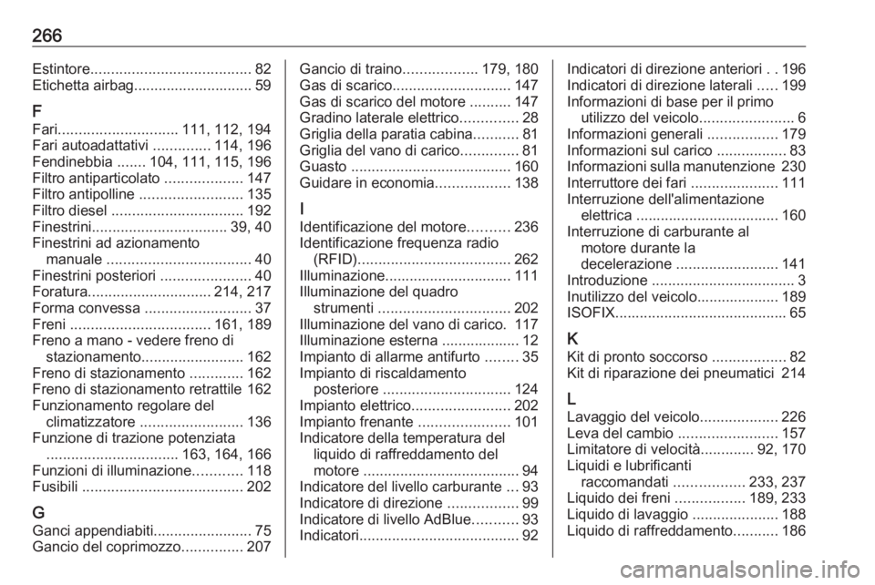 OPEL MOVANO_B 2017.5 Manuale di uso e manutenzione (in Italian) 266Estintore....................................... 82
Etichetta airbag............................. 59
F
Fari ............................. 111, 112, 194
Fari autoadattativi ..............114, 196
F OPEL MOVANO_B 2017.5 Manuale di uso e manutenzione (in Italian) 266Estintore....................................... 82
Etichetta airbag............................. 59
F
Fari ............................. 111, 112, 194
Fari autoadattativi ..............114, 196
F