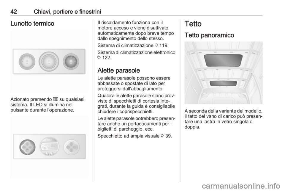 OPEL MOVANO_B 2017.5 Manuale di uso e manutenzione (in Italian) 42Chiavi, portiere e finestriniLunotto termico
Azionato premendo Ü su qualsiasi
sistema. Il LED si illumina nel
pulsante durante l'operazione.
Il riscaldamento funziona con il
motore acceso e vie OPEL MOVANO_B 2017.5 Manuale di uso e manutenzione (in Italian) 42Chiavi, portiere e finestriniLunotto termico
Azionato premendo Ü su qualsiasi
sistema. Il LED si illumina nel
pulsante durante l'operazione.
Il riscaldamento funziona con il
motore acceso e vie