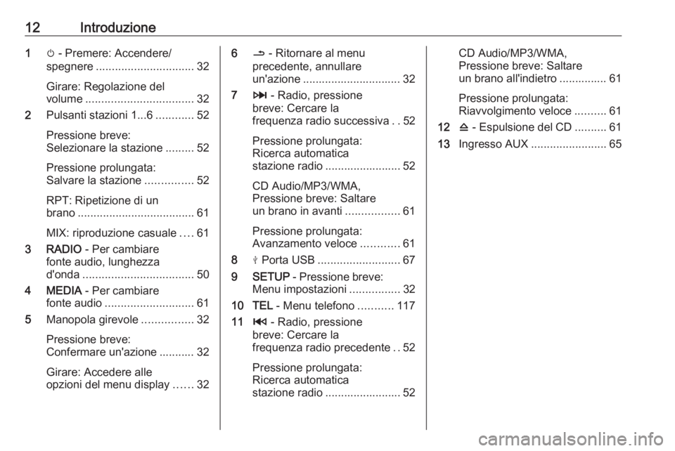 OPEL MOVANO_B 2018  Manuale del sistema Infotainment (in Italian) 12Introduzione1m - Premere: Accendere/
spegnere ............................... 32
Girare: Regolazione del
volume .................................. 32
2 Pulsanti stazioni 1...6 ............52
Pressio