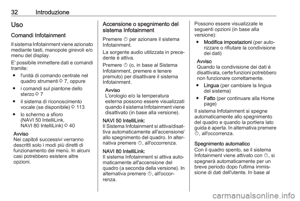 OPEL VIVARO B 2018  Manuale del sistema Infotainment (in Italian) 32IntroduzioneUso
Comandi Infotainment
Il sistema Infotainment viene azionato mediante tasti, manopole girevoli e/o
menu del display.
E' possibile immettere dati e comandi
tramite:
● l'unit�