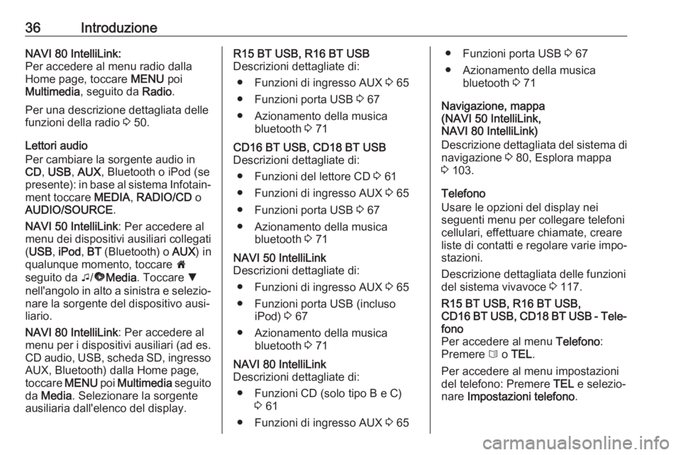 OPEL VIVARO B 2018  Manuale del sistema Infotainment (in Italian) 36IntroduzioneNAVI 80 IntelliLink:
Per accedere al menu radio dalla
Home page, toccare  MENU poi
Multimedia , seguito da  Radio.
Per una descrizione dettagliata delle funzioni della radio  3 50.
Letto