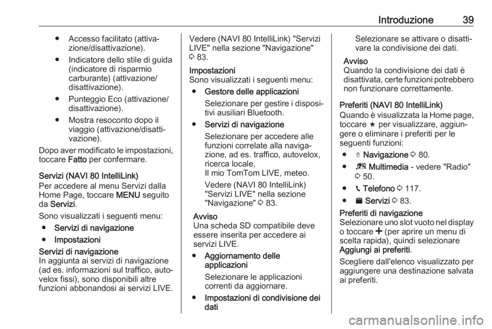OPEL VIVARO B 2018  Manuale del sistema Infotainment (in Italian) Introduzione39● Accesso facilitato (attiva‐zione/disattivazione).
● Indicatore dello stile di guida (indicatore di risparmio
carburante) (attivazione/
disattivazione).
● Punteggio Eco (attivaz