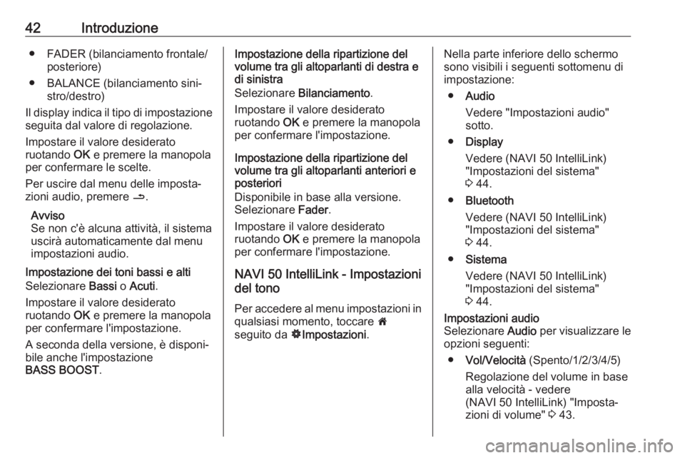 OPEL VIVARO B 2018  Manuale del sistema Infotainment (in Italian) 42Introduzione● FADER (bilanciamento frontale/posteriore)
● BALANCE (bilanciamento sini‐ stro/destro)
Il display indica il tipo di impostazione seguita dal valore di regolazione.
Impostare il va