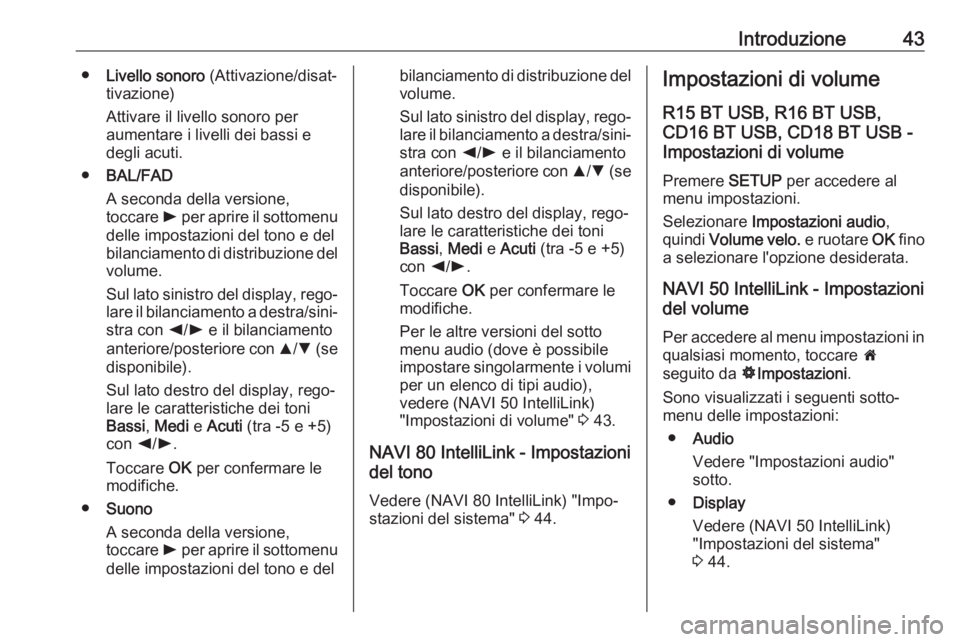 OPEL MOVANO_B 2018  Manuale del sistema Infotainment (in Italian) Introduzione43●Livello sonoro  (Attivazione/disat‐
tivazione)
Attivare il livello sonoro per
aumentare i livelli dei bassi e
degli acuti.
● BAL/FAD
A seconda della versione,
toccare  l per aprir