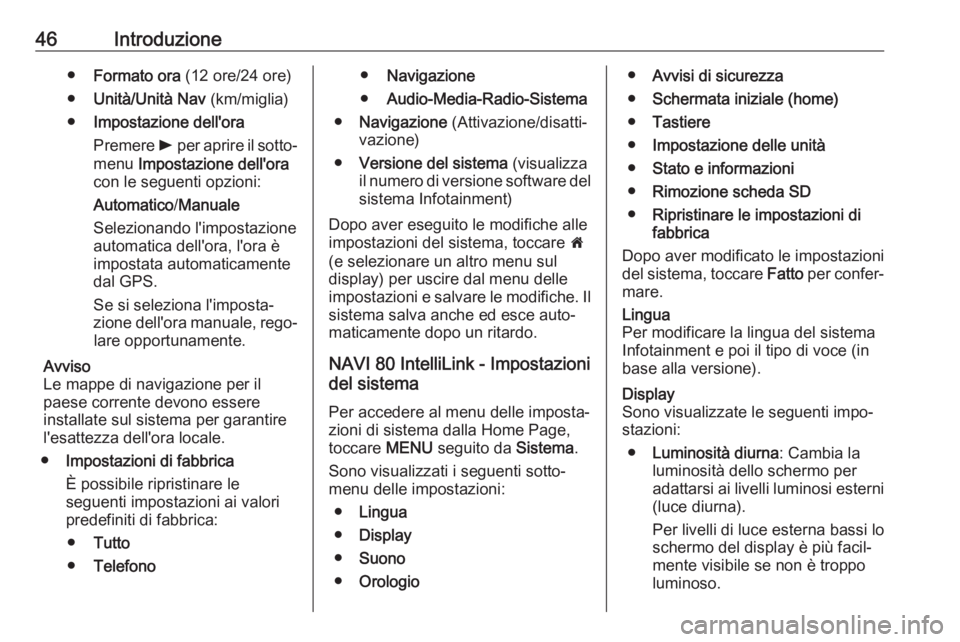 OPEL MOVANO_B 2018  Manuale del sistema Infotainment (in Italian) 46Introduzione●Formato ora  (12 ore/24 ore)
● Unità/Unità Nav  (km/miglia)
● Impostazione dell'ora
Premere  l per aprire il sotto‐
menu  Impostazione dell'ora
con le seguenti opzioni