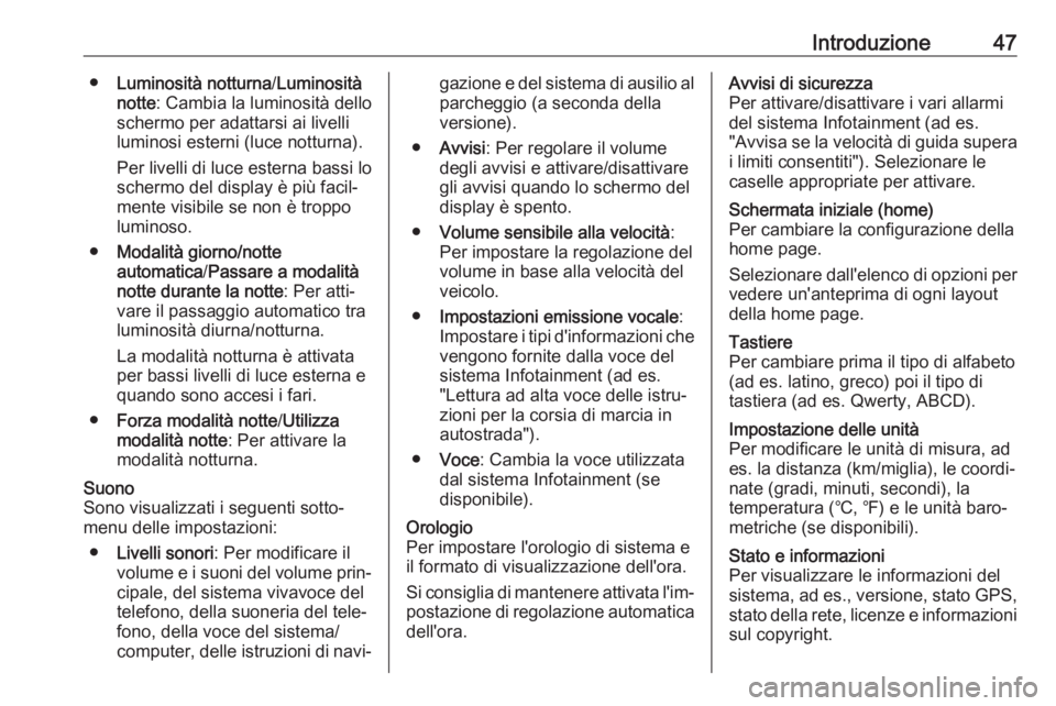 OPEL VIVARO B 2018  Manuale del sistema Infotainment (in Italian) Introduzione47●Luminosità notturna /Luminosità
notte : Cambia la luminosità dello
schermo per adattarsi ai livelli
luminosi esterni (luce notturna).
Per livelli di luce esterna bassi lo
schermo d