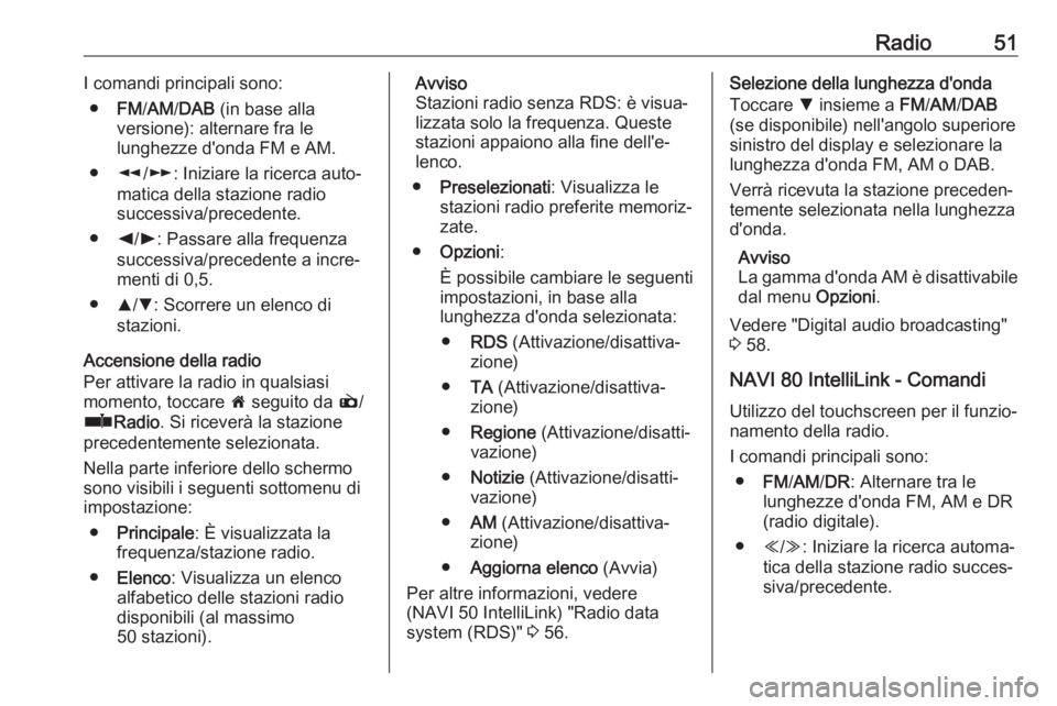 OPEL VIVARO B 2018  Manuale del sistema Infotainment (in Italian) Radio51I comandi principali sono:● FM/AM /DAB  (in base alla
versione): alternare fra le
lunghezze d'onda FM e AM.
● l/m : Iniziare la ricerca auto‐
matica della stazione radio
successiva/pr