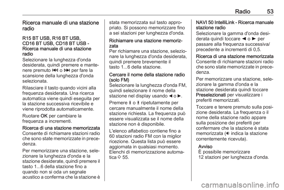 OPEL MOVANO_B 2018  Manuale del sistema Infotainment (in Italian) Radio53Ricerca manuale di una stazione
radio
R15 BT USB, R16 BT USB,
CD16 BT USB, CD18 BT USB -
Ricerca manuale di una stazione
radio
Selezionare la lunghezza d'onda
desiderata, quindi premere e m