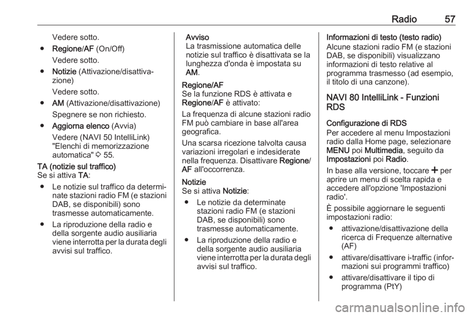 OPEL MOVANO_B 2018  Manuale del sistema Infotainment (in Italian) Radio57Vedere sotto.
● Regione /AF  (On/Off)
Vedere sotto.
● Notizie  (Attivazione/disattiva‐
zione)
Vedere sotto.
● AM (Attivazione/disattivazione)
Spegnere se non richiesto.
● Aggiorna ele