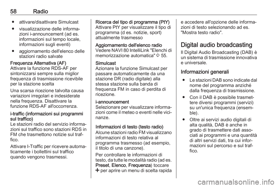 OPEL MOVANO_B 2018  Manuale del sistema Infotainment (in Italian) 58Radio● attivare/disattivare Simulcast
● visualizzazione delle informa‐ zioni i-announcement (ad es.
informazioni sul tempo locale,
informazioni sugli eventi)
● aggiornamento dell'elenco 