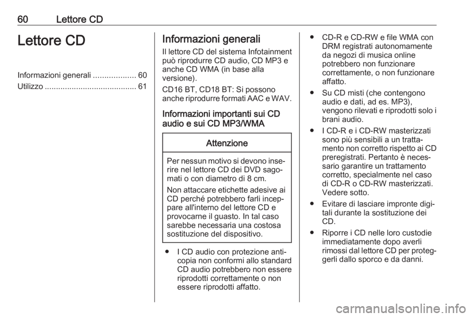 OPEL MOVANO_B 2018  Manuale del sistema Infotainment (in Italian) 60Lettore CDLettore CDInformazioni generali...................60
Utilizzo ......................................... 61Informazioni generali
Il lettore CD del sistema Infotainment
può riprodurre CD au