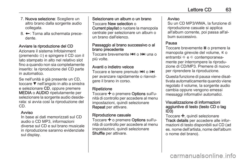 OPEL MOVANO_B 2018  Manuale del sistema Infotainment (in Italian) Lettore CD637.Nuova selezione : Scegliere un
altro brano dalla sorgente audio
collegata.
8. r : Torna alla schermata prece‐
dente.
Avviare la riproduzione del CD
Azionare il sistema Infotainment
(pr