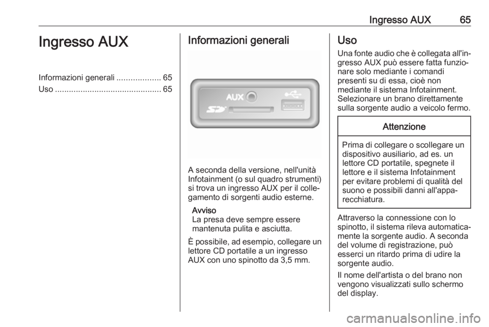 OPEL VIVARO B 2018  Manuale del sistema Infotainment (in Italian) Ingresso AUX65Ingresso AUXInformazioni generali...................65
Uso .............................................. 65Informazioni generali
A seconda della versione, nell'unità
Infotainment (