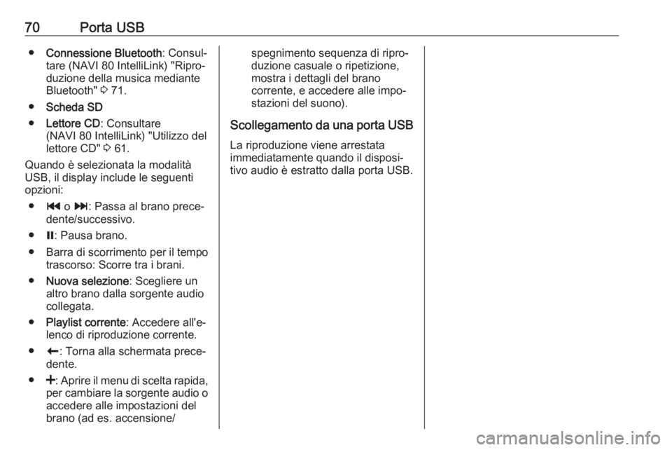 OPEL MOVANO_B 2018  Manuale del sistema Infotainment (in Italian) 70Porta USB●Connessione Bluetooth : Consul‐
tare (NAVI 80 IntelliLink) "Ripro‐ duzione della musica mediante
Bluetooth"  3 71.
● Scheda SD
● Lettore CD : Consultare
(NAVI 80 IntelliL