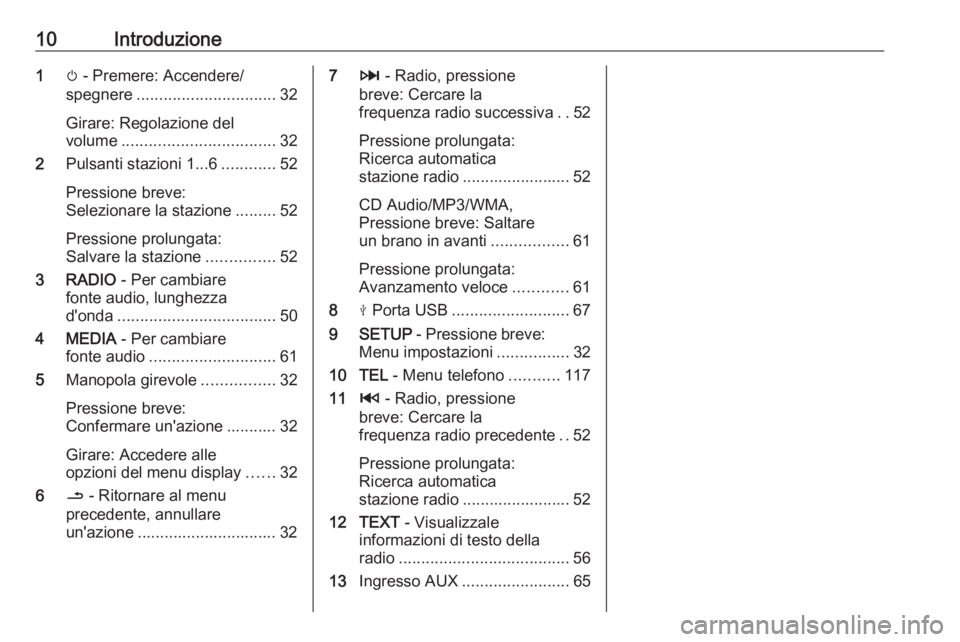 OPEL MOVANO_B 2018  Manuale del sistema Infotainment (in Italian) 10Introduzione1m - Premere: Accendere/
spegnere ............................... 32
Girare: Regolazione del
volume .................................. 32
2 Pulsanti stazioni 1...6 ............52
Pressio