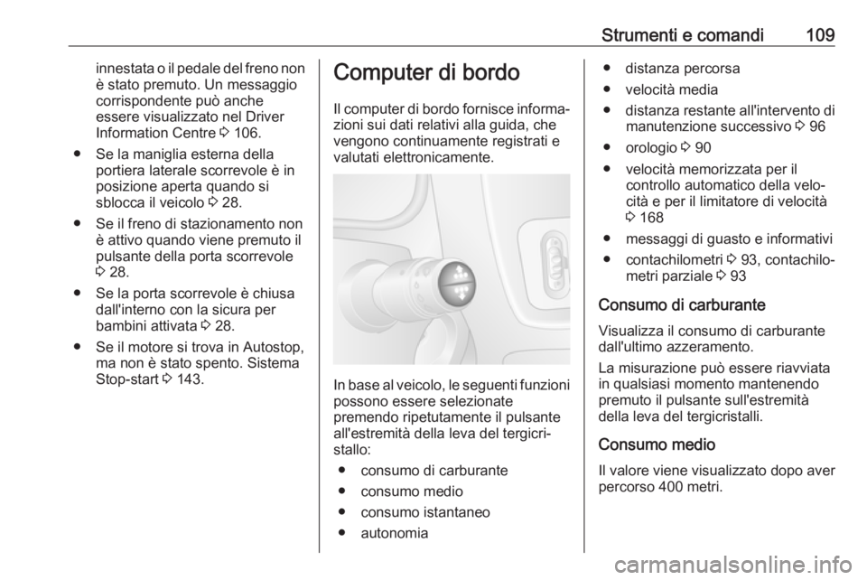 OPEL MOVANO_B 2018 Manuale di uso e manutenzione (in Italian) Strumenti e comandi109innestata o il pedale del freno non
è stato premuto. Un messaggio
corrispondente può anche
essere visualizzato nel Driver Information Centre 3 106.
● Se la maniglia esterna OPEL MOVANO_B 2018 Manuale di uso e manutenzione (in Italian) Strumenti e comandi109innestata o il pedale del freno non
è stato premuto. Un messaggio
corrispondente può anche
essere visualizzato nel Driver Information Centre 3 106.
● Se la maniglia esterna
