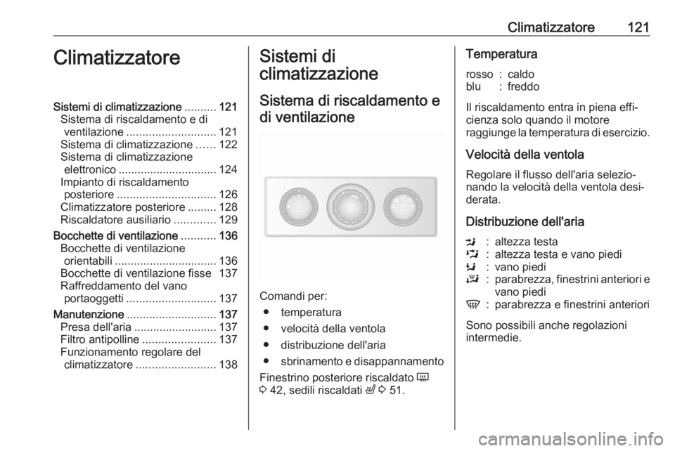 OPEL MOVANO_B 2018 Manuale di uso e manutenzione (in Italian) Climatizzatore121ClimatizzatoreSistemi di climatizzazione..........121
Sistema di riscaldamento e di ventilazione ............................ 121
Sistema di climatizzazione ......122
Sistema di clima OPEL MOVANO_B 2018 Manuale di uso e manutenzione (in Italian) Climatizzatore121ClimatizzatoreSistemi di climatizzazione..........121
Sistema di riscaldamento e di ventilazione ............................ 121
Sistema di climatizzazione ......122
Sistema di clima