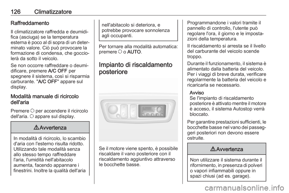 OPEL MOVANO_B 2018 Manuale di uso e manutenzione (in Italian) 126ClimatizzatoreRaffreddamento
Il climatizzatore raffredda e deumidi‐ fica (asciuga) se la temperatura
esterna è poco al di sopra di un deter‐ minato valore. Ciò può provocare la
formazione di OPEL MOVANO_B 2018 Manuale di uso e manutenzione (in Italian) 126ClimatizzatoreRaffreddamento
Il climatizzatore raffredda e deumidi‐ fica (asciuga) se la temperatura
esterna è poco al di sopra di un deter‐ minato valore. Ciò può provocare la
formazione di