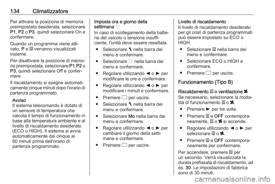 OPEL MOVANO_B 2018  Manuale di uso e manutenzione (in Italian) 134ClimatizzatorePer attivare la posizione di memoria
preimpostata desiderata, selezionare P1 , P2  o P3 , quindi selezionare On e
confermare.
Quando un programma viene atti‐ vato,  P e  Y verranno 