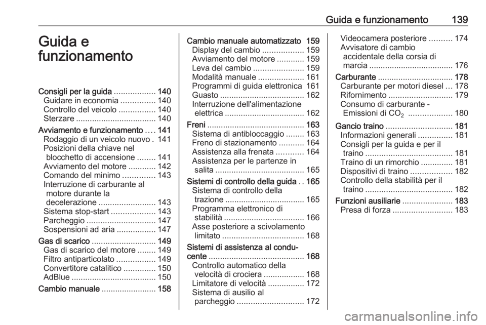 OPEL MOVANO_B 2018 Manuale di uso e manutenzione (in Italian) Guida e funzionamento139Guida e
funzionamentoConsigli per la guida ..................140
Guidare in economia ...............140
Controllo del veicolo ................140
Sterzare ..................... OPEL MOVANO_B 2018 Manuale di uso e manutenzione (in Italian) Guida e funzionamento139Guida e
funzionamentoConsigli per la guida ..................140
Guidare in economia ...............140
Controllo del veicolo ................140
Sterzare .....................