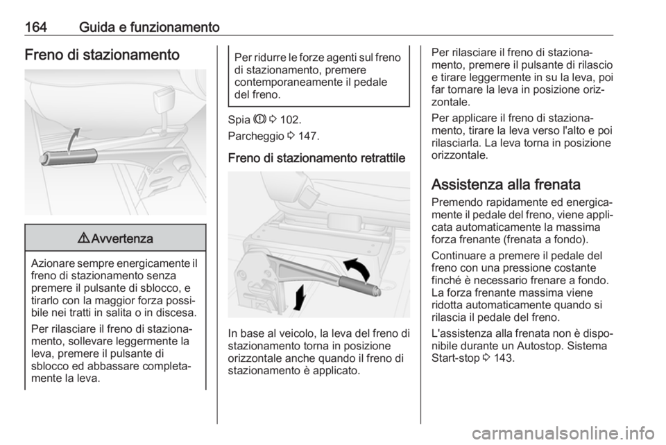 OPEL MOVANO_B 2018 Manuale di uso e manutenzione (in Italian) 164Guida e funzionamentoFreno di stazionamento9Avvertenza
Azionare sempre energicamente il
freno di stazionamento senza
premere il pulsante di sblocco, e
tirarlo con la maggior forza possi‐
bile nei OPEL MOVANO_B 2018 Manuale di uso e manutenzione (in Italian) 164Guida e funzionamentoFreno di stazionamento9Avvertenza
Azionare sempre energicamente il
freno di stazionamento senza
premere il pulsante di sblocco, e
tirarlo con la maggior forza possi‐
bile nei