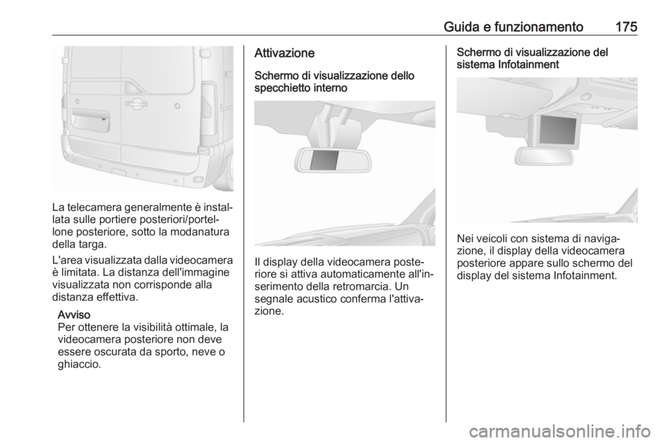 OPEL MOVANO_B 2018 Manuale di uso e manutenzione (in Italian) Guida e funzionamento175
La telecamera generalmente è instal‐
lata sulle portiere posteriori/portel‐
lone posteriore, sotto la modanatura della targa.
L'area visualizzata dalla videocamera è OPEL MOVANO_B 2018 Manuale di uso e manutenzione (in Italian) Guida e funzionamento175
La telecamera generalmente è instal‐
lata sulle portiere posteriori/portel‐
lone posteriore, sotto la modanatura della targa.
L'area visualizzata dalla videocamera è