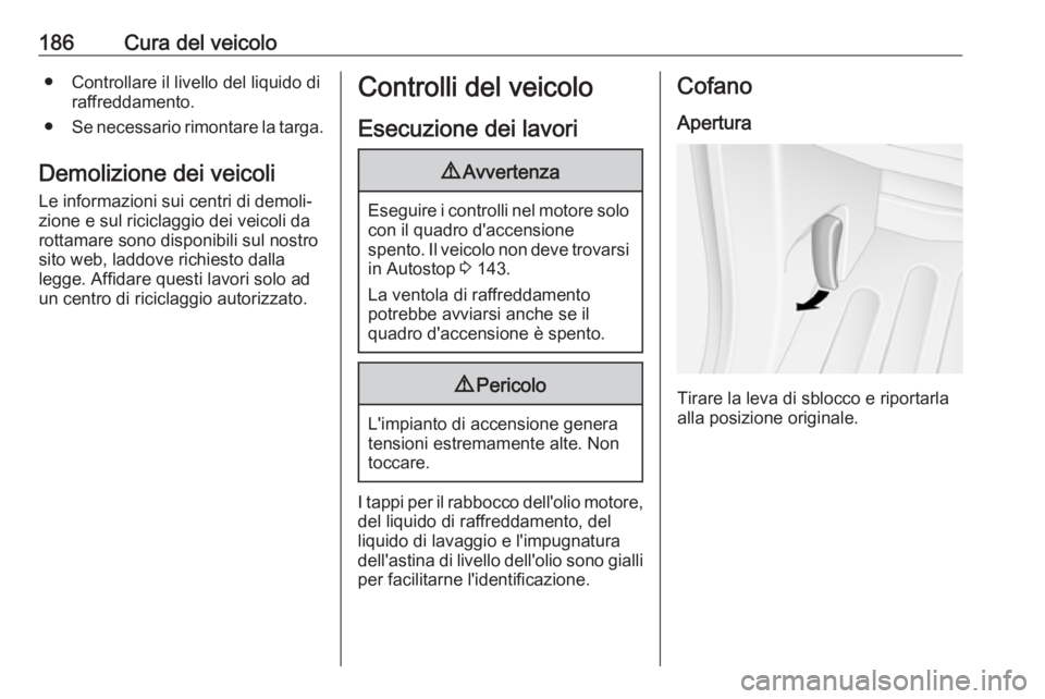 OPEL MOVANO_B 2018 Manuale di uso e manutenzione (in Italian) 186Cura del veicolo● Controllare il livello del liquido diraffreddamento.
● Se necessario rimontare la targa.
Demolizione dei veicoli Le informazioni sui centri di demoli‐
zione e sul riciclaggi OPEL MOVANO_B 2018 Manuale di uso e manutenzione (in Italian) 186Cura del veicolo● Controllare il livello del liquido diraffreddamento.
● Se necessario rimontare la targa.
Demolizione dei veicoli Le informazioni sui centri di demoli‐
zione e sul riciclaggi
