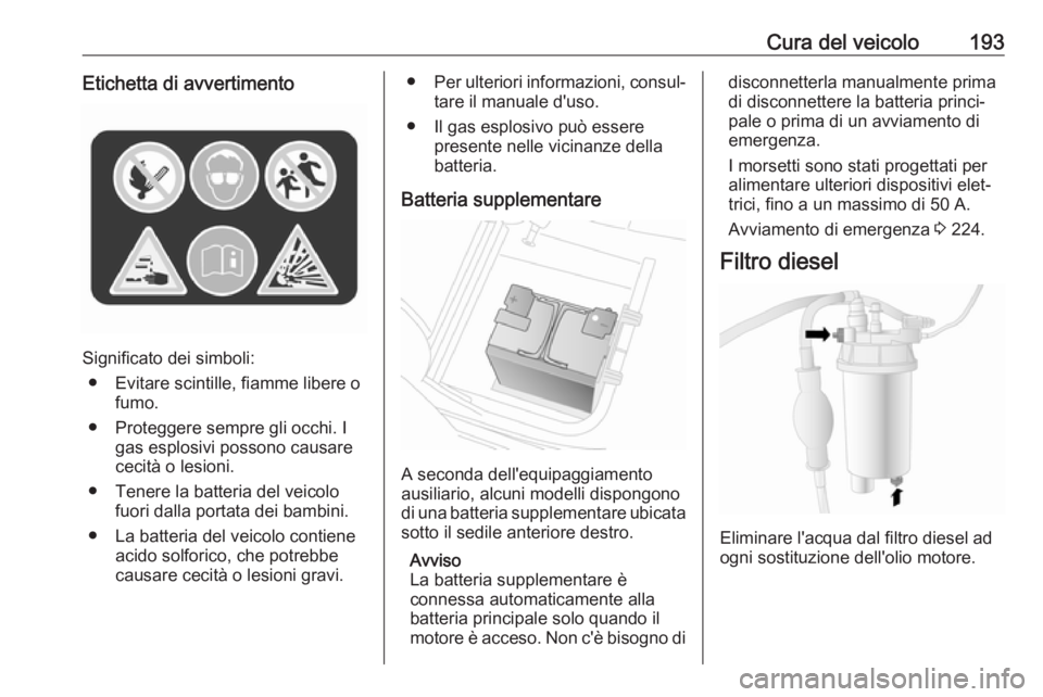 OPEL MOVANO_B 2018 Manuale di uso e manutenzione (in Italian) Cura del veicolo193Etichetta di avvertimento
Significato dei simboli:● Evitare scintille, fiamme libere o fumo.
● Proteggere sempre gli occhi. I gas esplosivi possono causare
cecità o lesioni.
OPEL MOVANO_B 2018 Manuale di uso e manutenzione (in Italian) Cura del veicolo193Etichetta di avvertimento
Significato dei simboli:● Evitare scintille, fiamme libere o fumo.
● Proteggere sempre gli occhi. I gas esplosivi possono causare
cecità o lesioni.