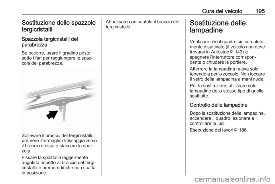 OPEL MOVANO_B 2018 Manuale di uso e manutenzione (in Italian) Cura del veicolo195Sostituzione delle spazzole
tergicristalli
Spazzola tergicristalli del
parabrezza
Se occorre, usare il gradino posto
sotto i fari per raggiungere le spaz‐ zole del parabrezza.
Sol OPEL MOVANO_B 2018 Manuale di uso e manutenzione (in Italian) Cura del veicolo195Sostituzione delle spazzole
tergicristalli
Spazzola tergicristalli del
parabrezza
Se occorre, usare il gradino posto
sotto i fari per raggiungere le spaz‐ zole del parabrezza.
Sol
