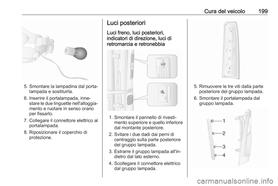 OPEL MOVANO_B 2018 Manuale di uso e manutenzione (in Italian) Cura del veicolo199
5. Smontare la lampadina dal porta‐lampada e sostituirla.
6. Inserire il portalampada, inne‐ stare le due linguette nell'alloggia‐mento e ruotare in senso orario
per fiss OPEL MOVANO_B 2018 Manuale di uso e manutenzione (in Italian) Cura del veicolo199
5. Smontare la lampadina dal porta‐lampada e sostituirla.
6. Inserire il portalampada, inne‐ stare le due linguette nell'alloggia‐mento e ruotare in senso orario
per fiss