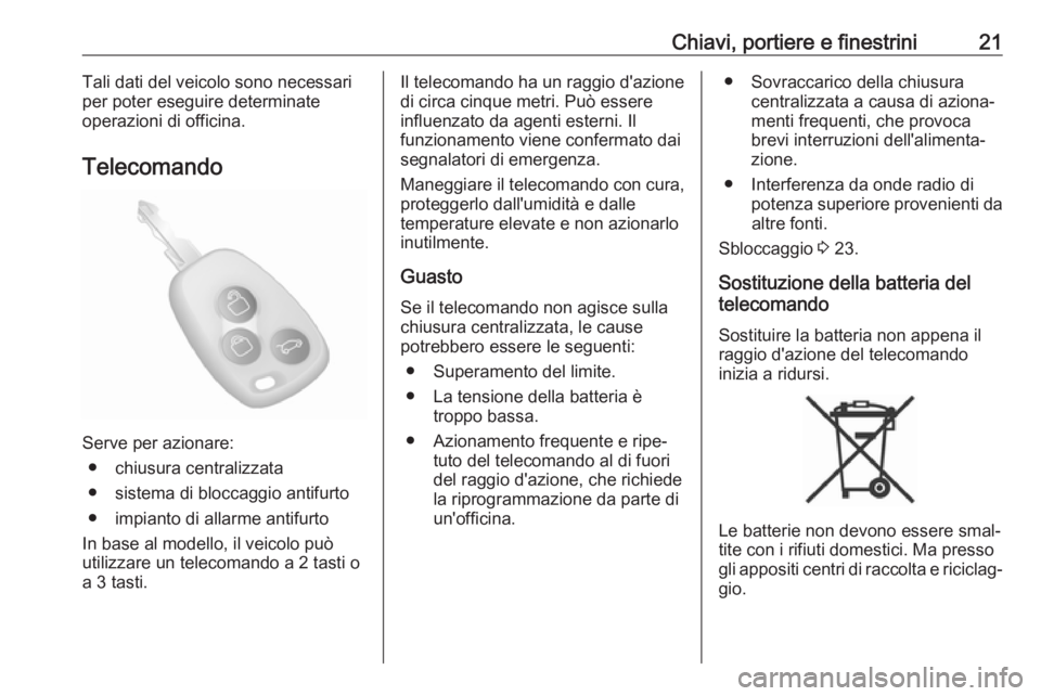 OPEL MOVANO_B 2018 Manuale di uso e manutenzione (in Italian) Chiavi, portiere e finestrini21Tali dati del veicolo sono necessari
per poter eseguire determinate
operazioni di officina.
Telecomando
Serve per azionare: ● chiusura centralizzata
● sistema di blo OPEL MOVANO_B 2018 Manuale di uso e manutenzione (in Italian) Chiavi, portiere e finestrini21Tali dati del veicolo sono necessari
per poter eseguire determinate
operazioni di officina.
Telecomando
Serve per azionare: ● chiusura centralizzata
● sistema di blo