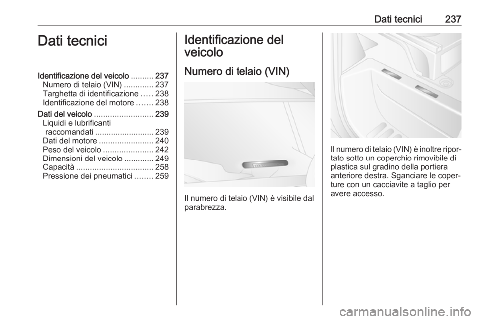 OPEL MOVANO_B 2018 Manuale di uso e manutenzione (in Italian) Dati tecnici237Dati tecniciIdentificazione del veicolo..........237
Numero di telaio (VIN) .............237
Targhetta di identificazione .....238
Identificazione del motore .......238
Dati del veicolo OPEL MOVANO_B 2018 Manuale di uso e manutenzione (in Italian) Dati tecnici237Dati tecniciIdentificazione del veicolo..........237
Numero di telaio (VIN) .............237
Targhetta di identificazione .....238
Identificazione del motore .......238
Dati del veicolo