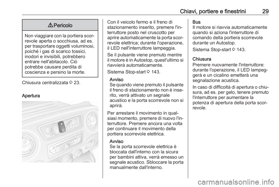 OPEL MOVANO_B 2018  Manuale di uso e manutenzione (in Italian) Chiavi, portiere e finestrini299Pericolo
Non viaggiare con la portiera scor‐
revole aperta o socchiusa, ad es.
per trasportare oggetti voluminosi, poiché i gas di scarico tossici,
inodori e invisib