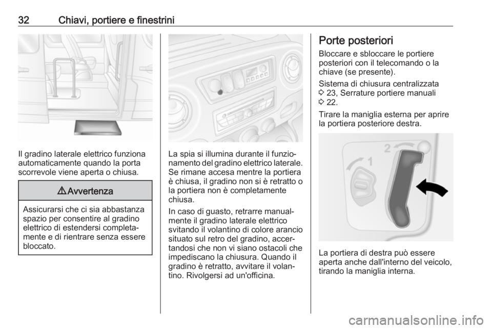 OPEL MOVANO_B 2018  Manuale di uso e manutenzione (in Italian) 32Chiavi, portiere e finestrini
Il gradino laterale elettrico funziona
automaticamente quando la porta
scorrevole viene aperta o chiusa.
9 Avvertenza
Assicurarsi che ci sia abbastanza
spazio per conse