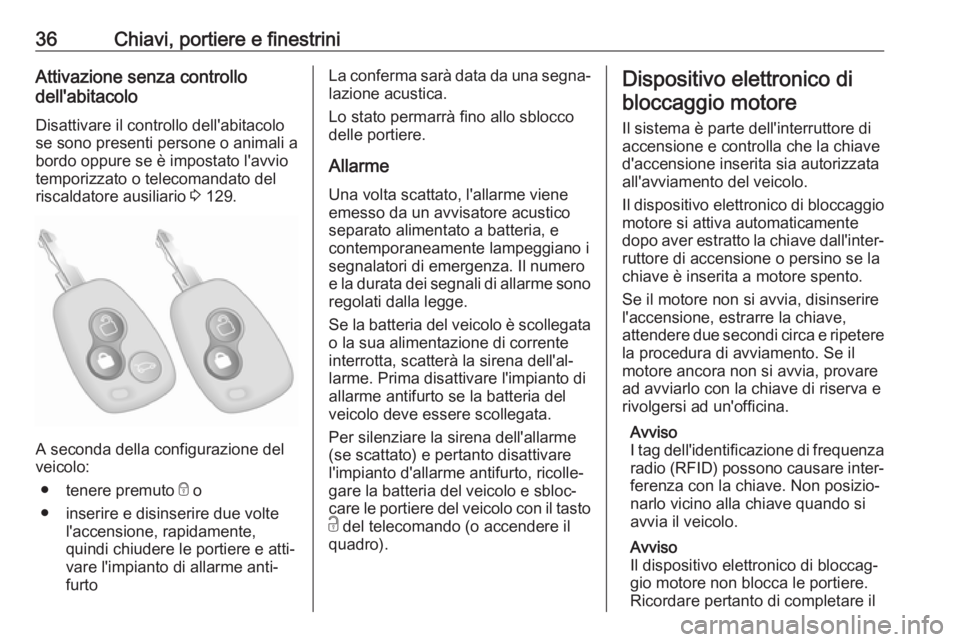OPEL MOVANO_B 2018  Manuale di uso e manutenzione (in Italian) 36Chiavi, portiere e finestriniAttivazione senza controllo
dell'abitacolo
Disattivare il controllo dell'abitacolo
se sono presenti persone o animali a
bordo oppure se è impostato l'avvio
