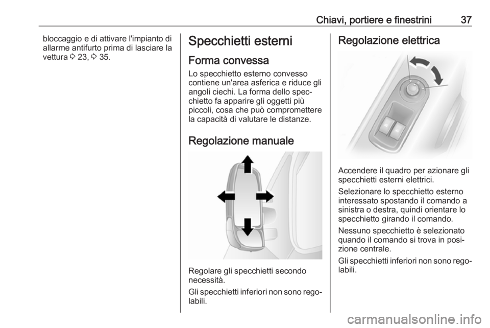 OPEL MOVANO_B 2018  Manuale di uso e manutenzione (in Italian) Chiavi, portiere e finestrini37bloccaggio e di attivare l'impianto di
allarme antifurto prima di lasciare la
vettura  3 23,  3 35.Specchietti esterni
Forma convessa
Lo specchietto esterno convesso