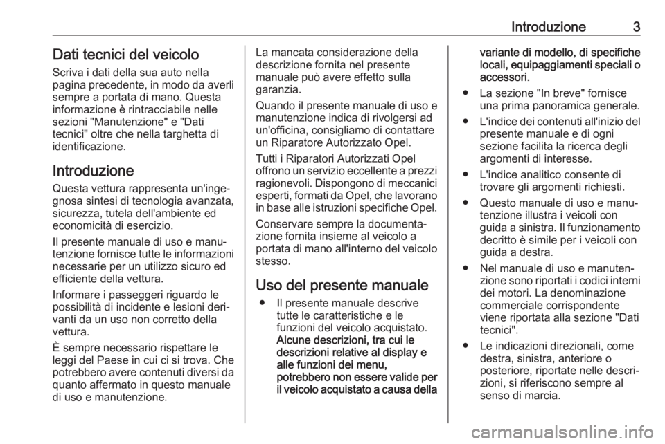 OPEL MOVANO_B 2018  Manuale di uso e manutenzione (in Italian) Introduzione3Dati tecnici del veicoloScriva i dati della sua auto nella
pagina precedente, in modo da averli
sempre a portata di mano. Questa
informazione è rintracciabile nelle
sezioni "Manutenz