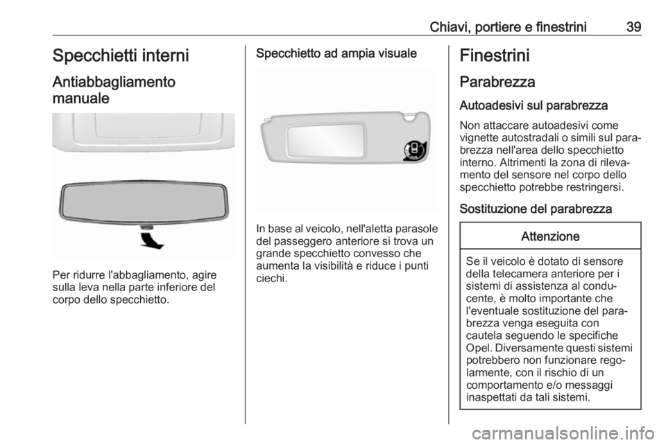 OPEL MOVANO_B 2018  Manuale di uso e manutenzione (in Italian) Chiavi, portiere e finestrini39Specchietti interni
Antiabbagliamento manuale
Per ridurre l'abbagliamento, agire
sulla leva nella parte inferiore del
corpo dello specchietto.
Specchietto ad ampia v