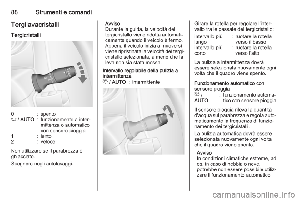 OPEL MOVANO_B 2018  Manuale di uso e manutenzione (in Italian) 88Strumenti e comandiTergilavacristalliTergicristalli0:spentoP  / AUTO:funzionamento a inter‐
mittenza o automatico
con sensore pioggia1:lento2:veloce
Non utilizzare se il parabrezza è
ghiacciato.
